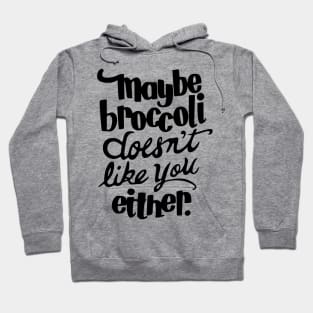 maybe broccoli doesn't like you either Hoodie